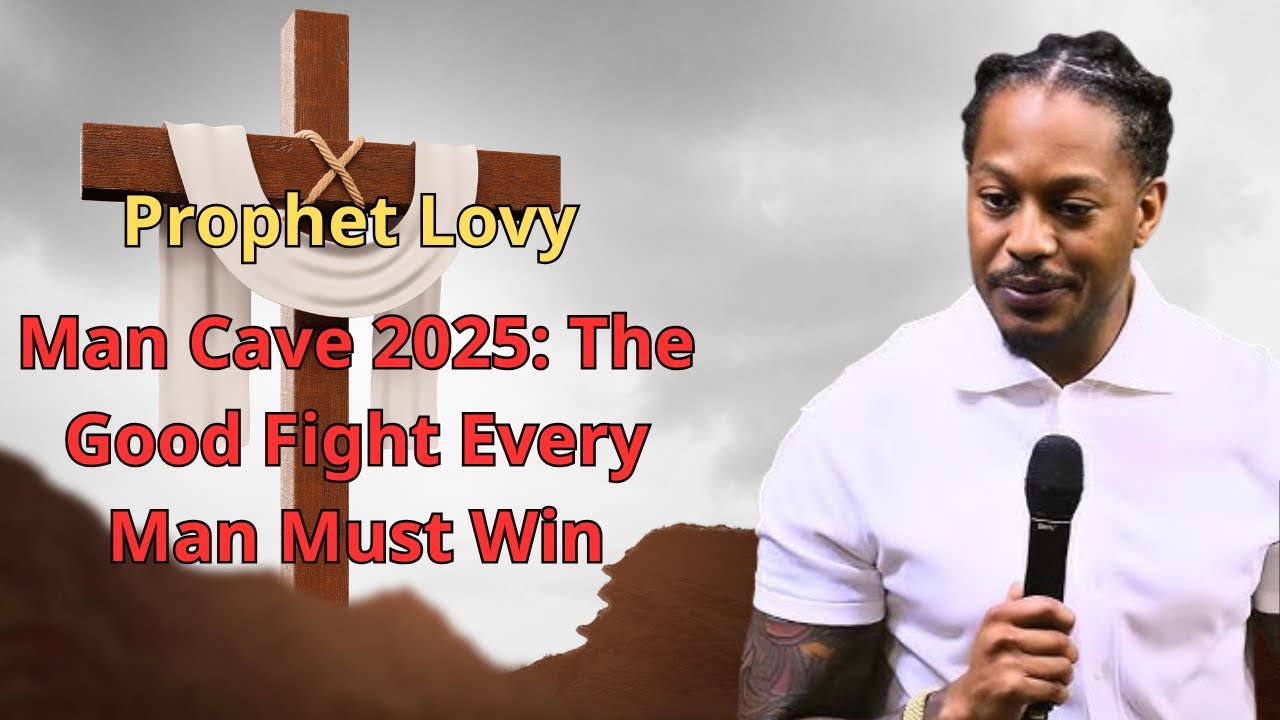 Man Cave 2025: The Good Fight Every Man Must Win | Prophet Lovy
