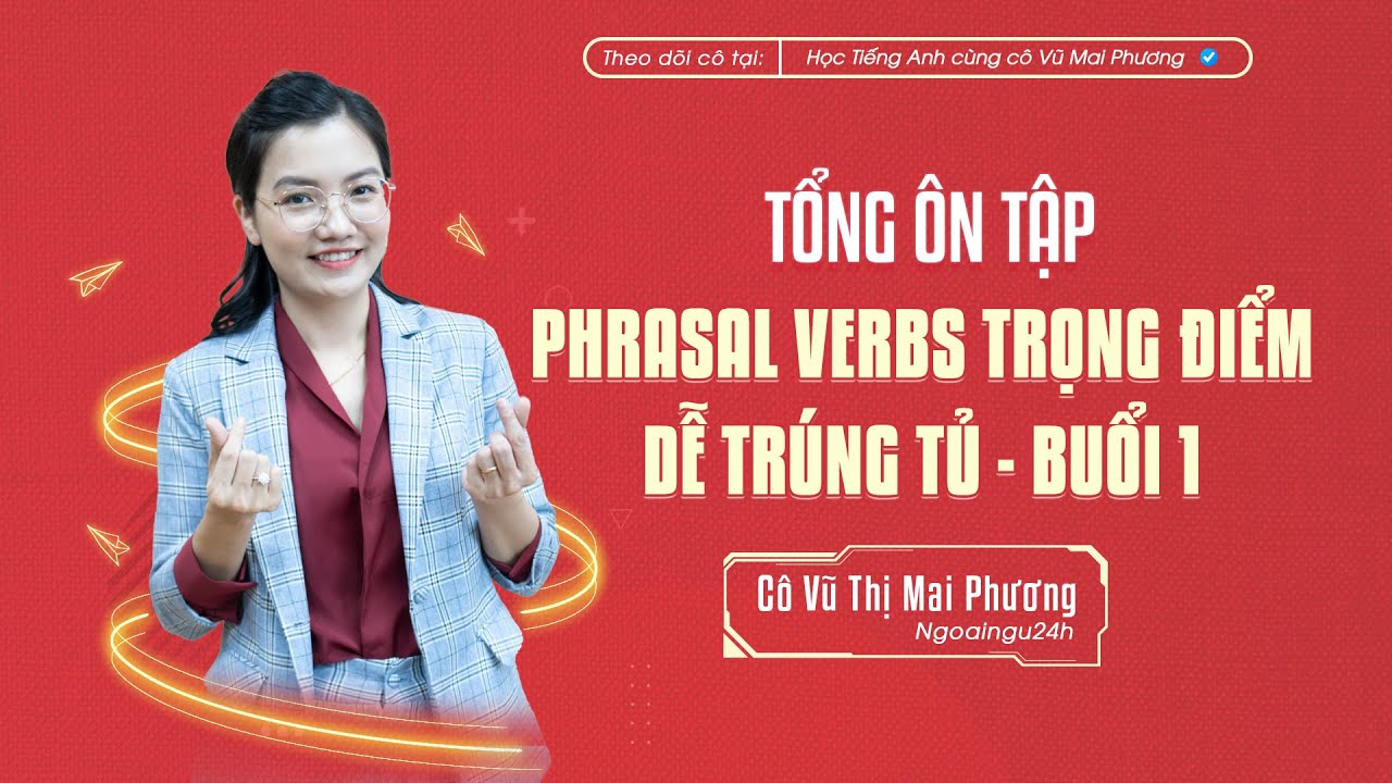 TỔNG ÔN TẬP: NHỮNG CÂU HỎI PHRASAL VERBS CHỌN LỌC - DỄ TRÚNG TỦ NHẤT (BUỔI 1) @CôVũMaiPhươngOfficial
