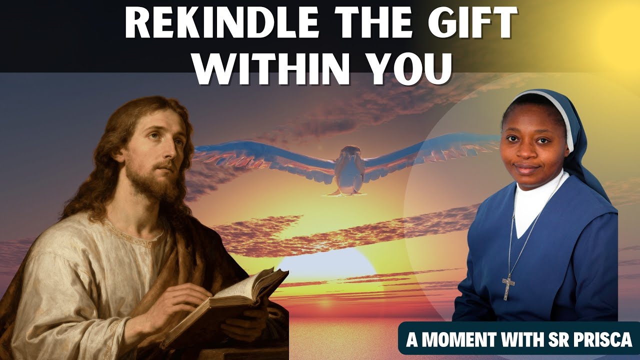 Rekindle the gift within you | A moment with Sr Prisca