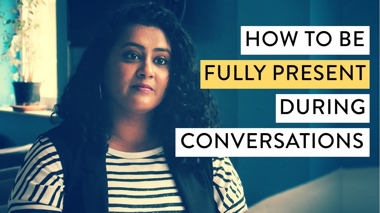 Here's How to be Fully Present in a Conversation: Tame Your Distracted Mind