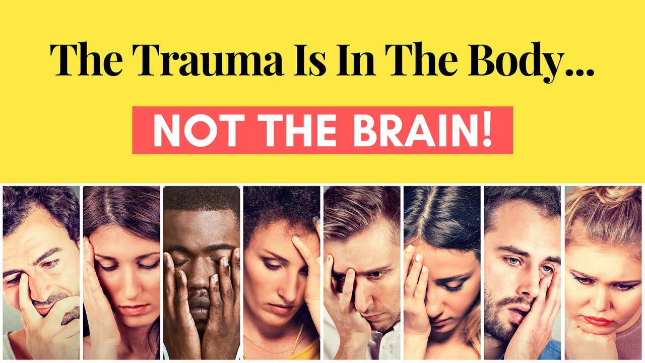 The Trauma Is In The Body ... Not The Brain!