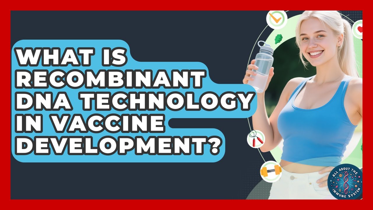 What Is Recombinant DNA Technology In Vaccine Development? - All About the Immune System