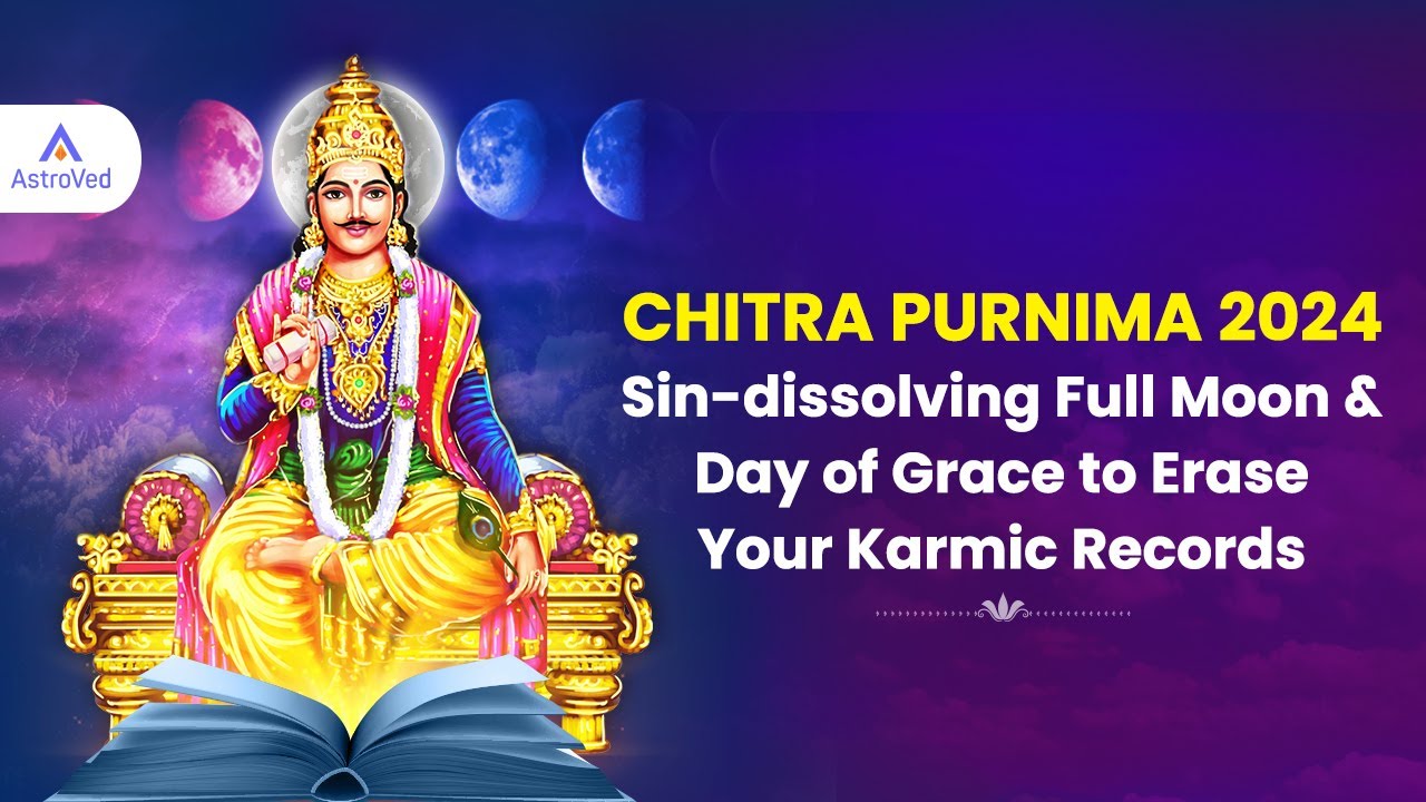 Chitra Purnima 2024 : Sin-dissolving Full Moon & Day of Grace to Erase Your Karmic Records