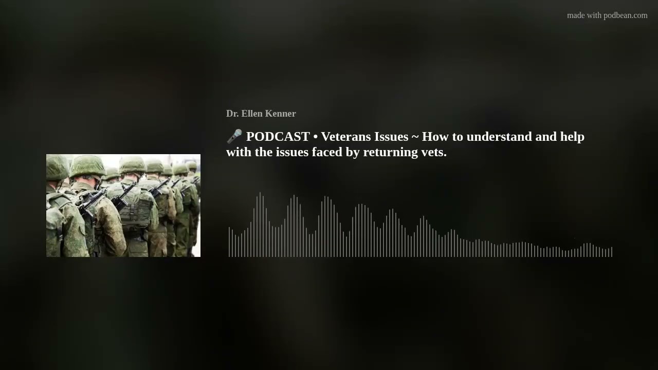 🎤 PODCAST • Veterans Issues ~ How to understand and help with the issues faced by returning vets.