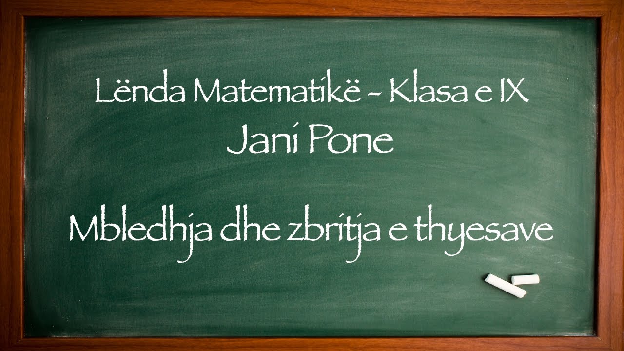 Veprime me thyesat 3 - MBLEDHJA DHE ZBRITJA E THYESAVE | Lënda Matematike Klasa IX -Jani Pone