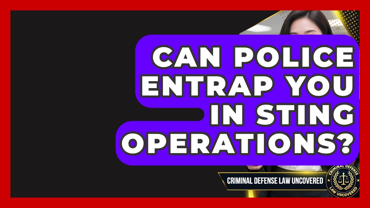 Can Police Entrap You In Sting Operations? - Criminal Defense Law Uncovered