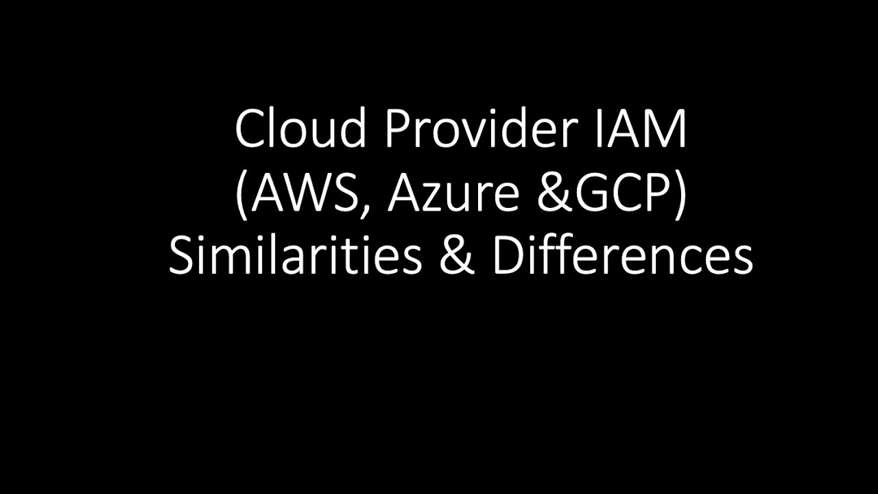 Cloud Provider IAM Similarities and Differences (AWS, Azure & GCP)