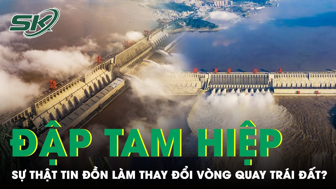 Thực hư thông tin siêu đập Tam Hiệp của Trung Quốc có thể làm thay đổi vòng quay của Trái Đất? |SKĐS