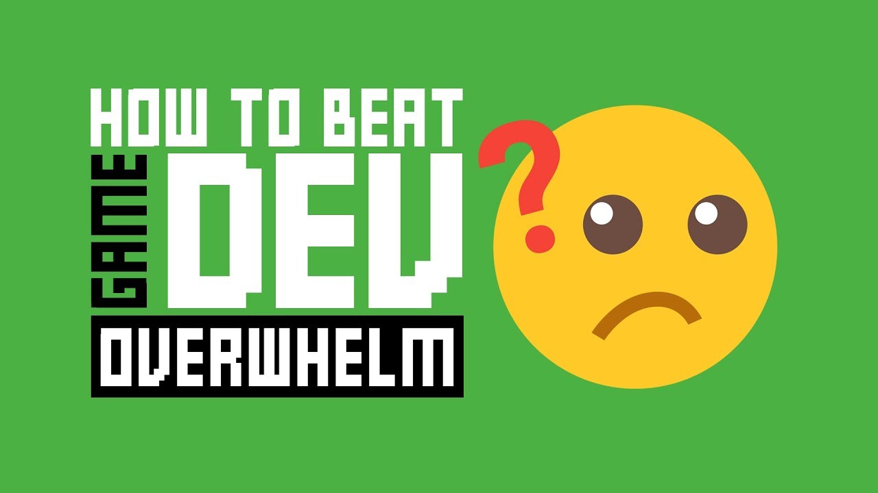 Game Dev Overwhelm: What To Do When You Don't Know What To Do