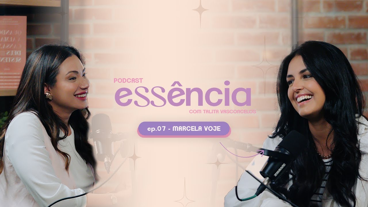 ESSÊNCIA - MARCELA VOJE - EP.07