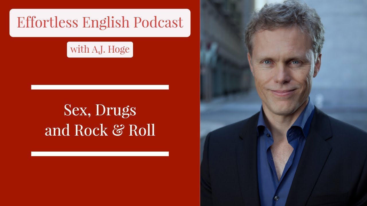 Sex, Drugs and Rock & Roll || Effortless English Podcast with A.J. Hoge