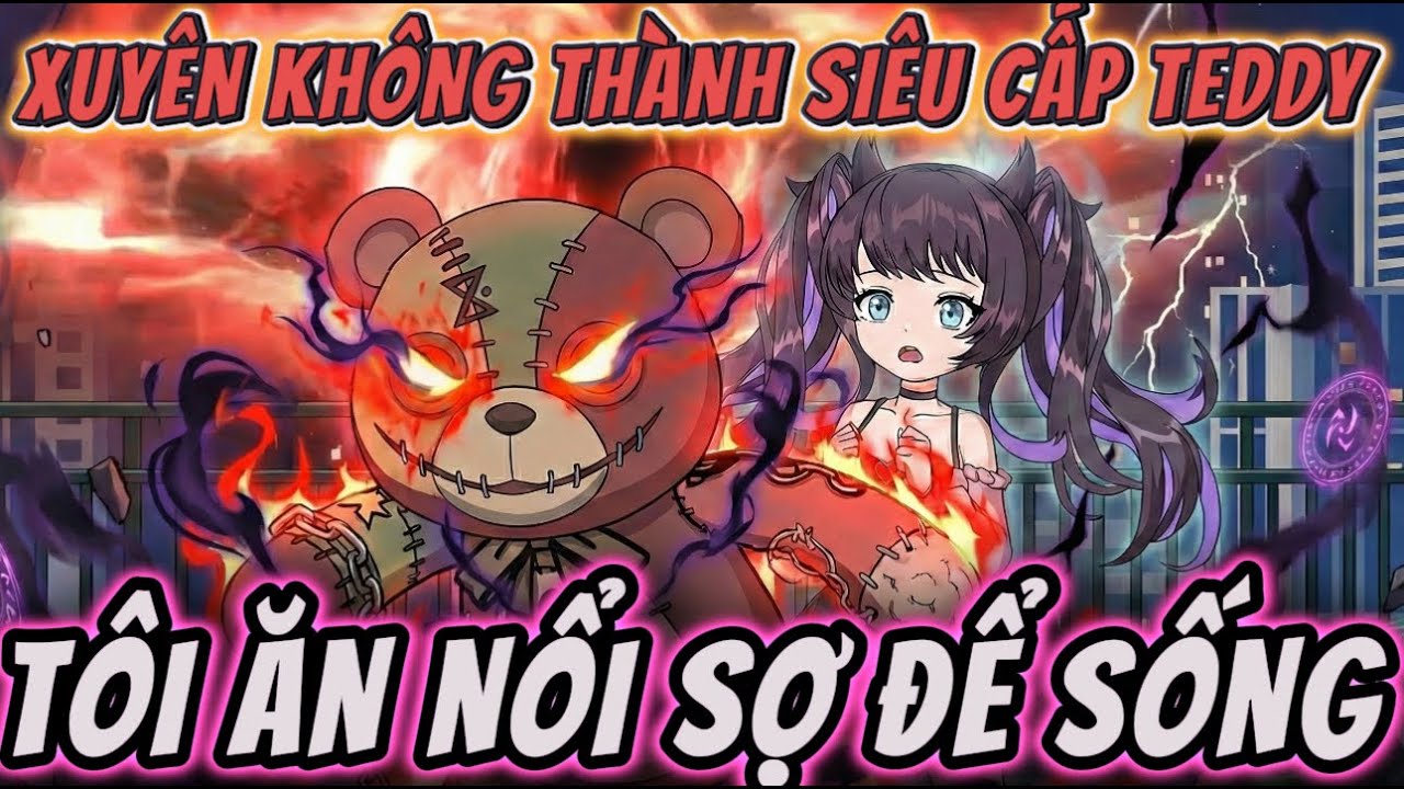 Full version | XUYÊN KHÔNG THÀNH SIÊU CẤP TEDDY - TÔI ĂN NỔI SỢ ĐỂ SỐNG | NỮ vietsub