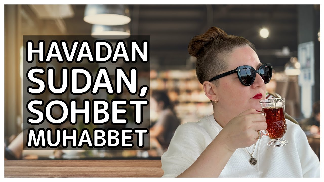 Havadan Sudan, sohbet muhabbet