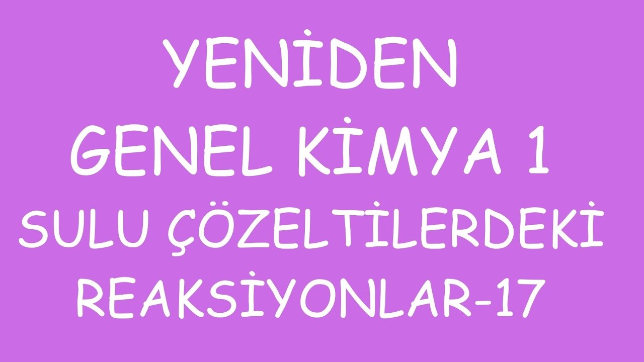 YENİDEN GENEL KİMYA 1 | SULU ÇÖZELTİLERDEKİ REAKSİYONLAR-17