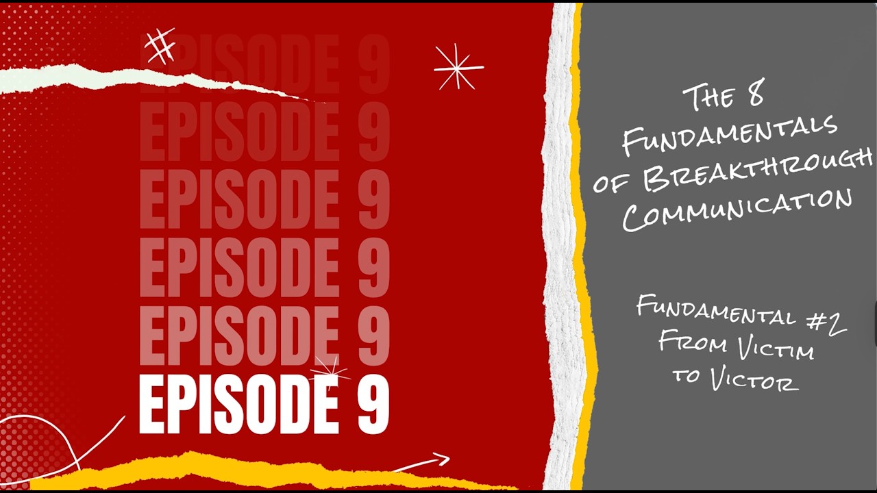 Episode 9: The 8 Fundamentals of Breakthrough Communication - Fundamental #2 From Victim to Victor