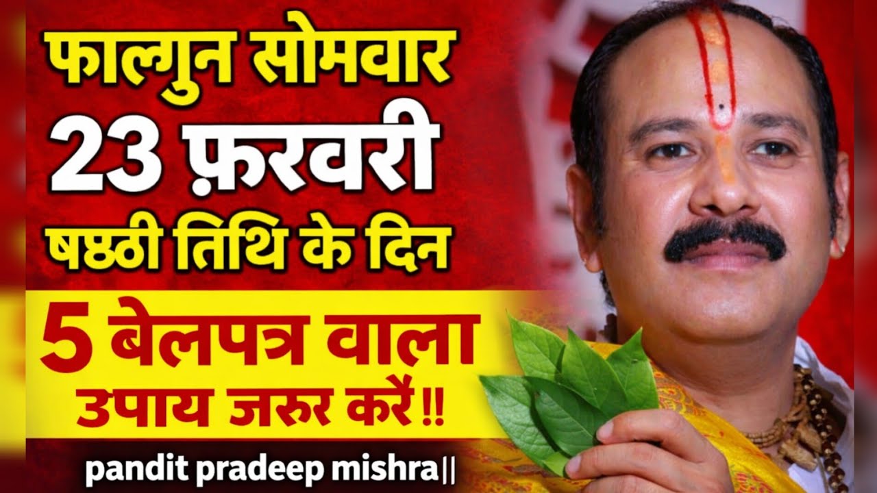 फाल्गुन सोमवार 23 फरवरी षष्टी तिथि के दिन 5 बेलपत्र वाला उपाय जरुर करें|| pandit pradeep mishra||