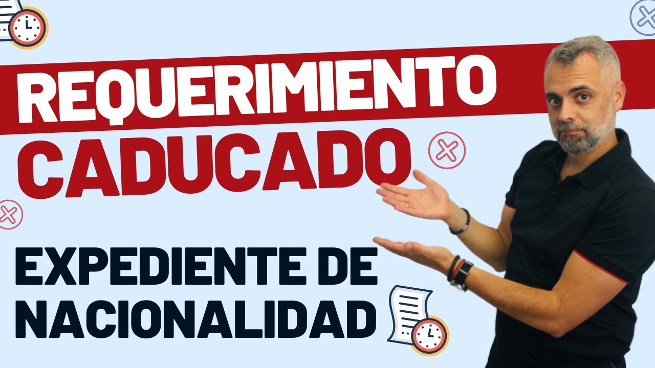 🙋🏻‍♂️ Requerimiento Caducado en Expedientes de Nacionalidad Española 🇪🇸