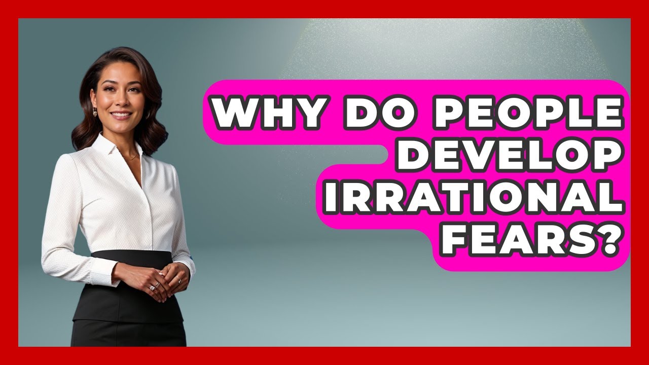Why Do People Develop Irrational Fears? | Face Your Phobias News