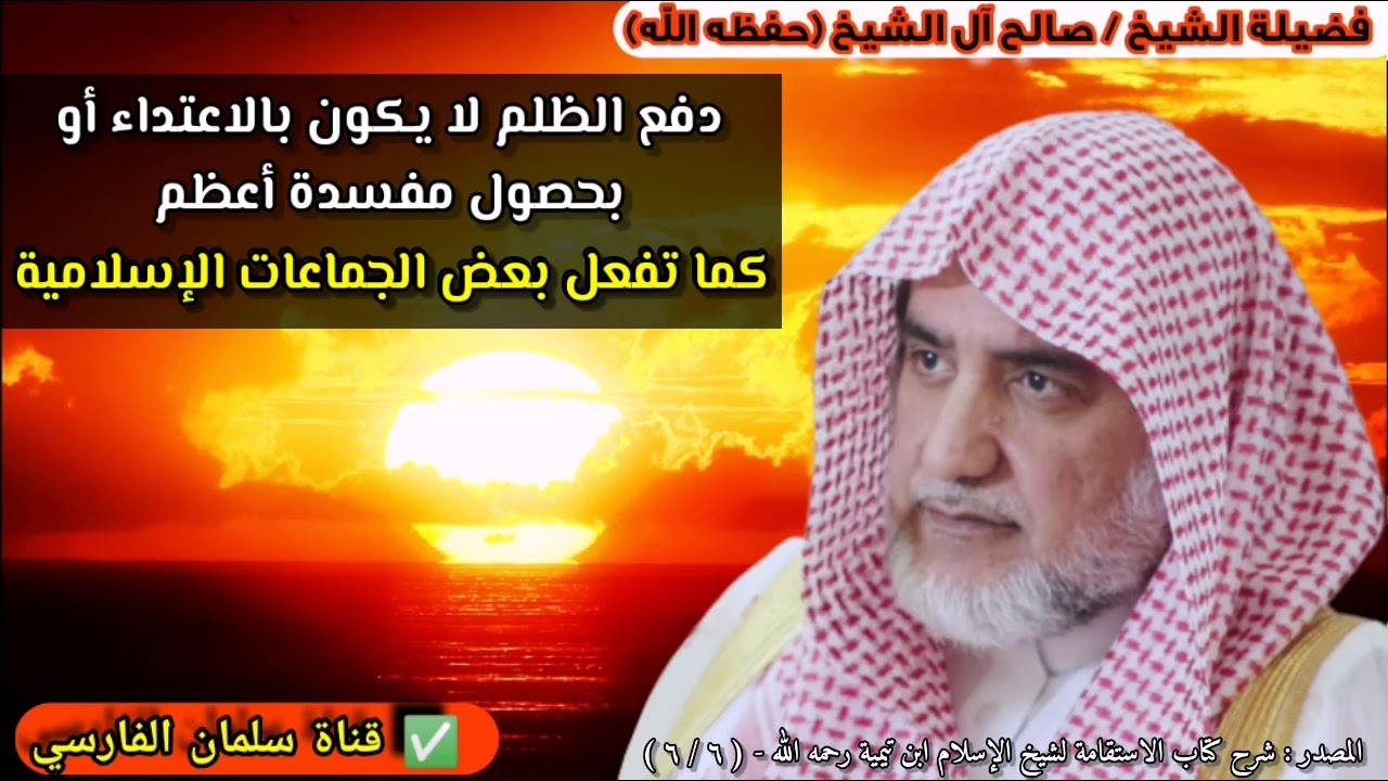 دفع الظلم لا يكون بالاعتداء أو  بحصول مفسدة أعظم  كما تفعل بعض الجماعات الإسلامية | صالح آل الشيخ