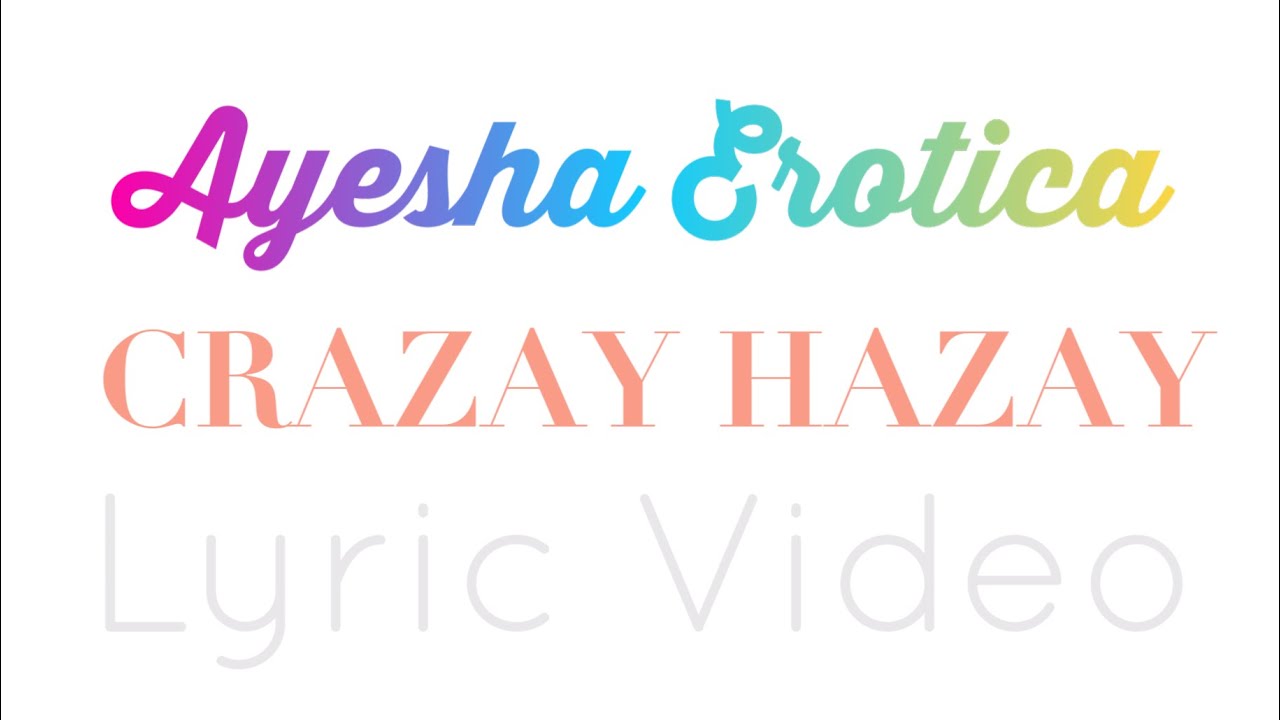 Ayesha Erotica - Crazay Hazay Lyrics Video
