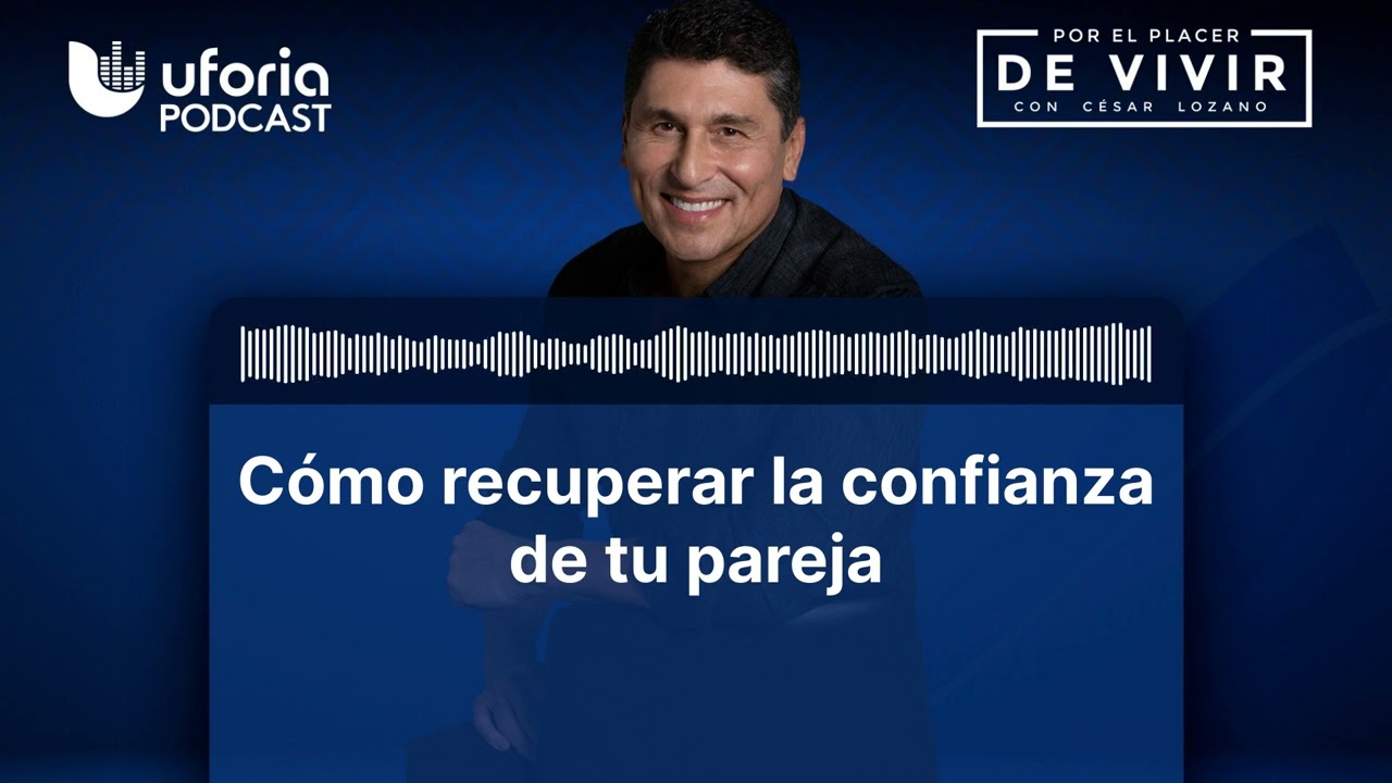 Cómo recuperar la confianza de tu pareja | Por el Placer de Vivir con el Dr. Cesar Lozano