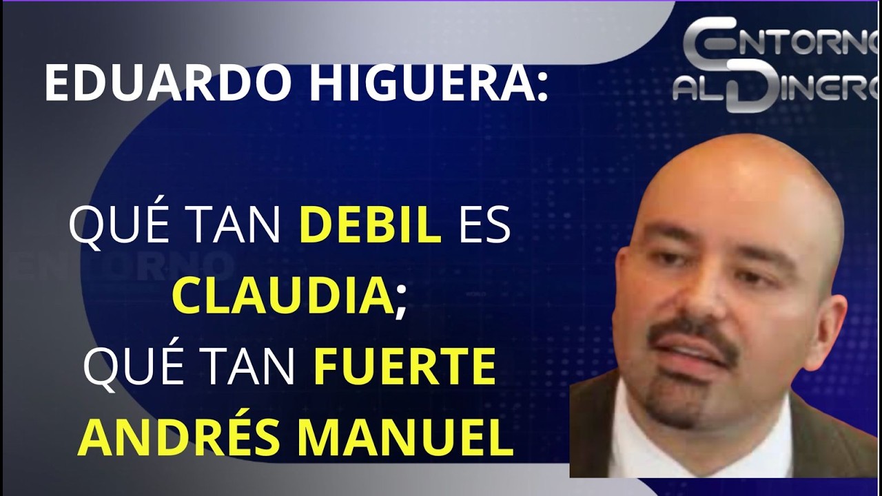 EDUARDO HIGUERA analiza la fuerza de la Presidente de México en relación a la de su antecesor y mide