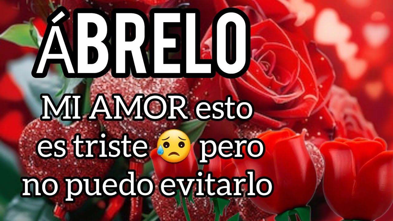 MI AMOR Es triste decirlo pero es imposible evitarlo Por favor escuchalo mi princesa y losiento MI B