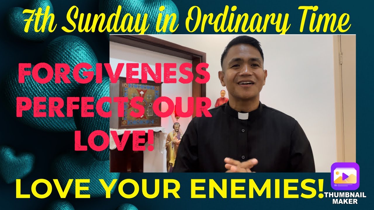 FEBRUARY 19, 7th SUNDAY IN ORDINARY TIME, “LOVE YOUR ENEMIES” #forgiveness #LoveyourEnemies