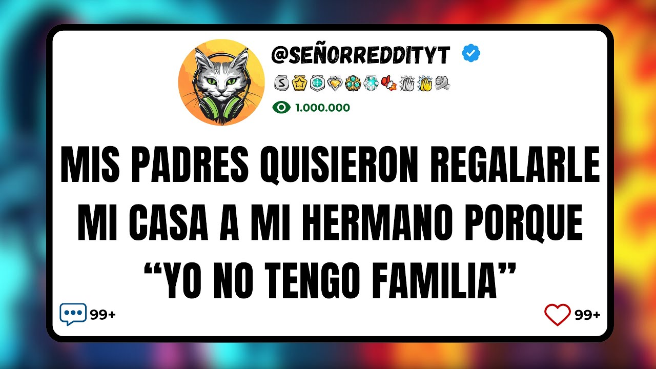 Mis Padres Quisieron Regalarle Mi Casa A Mi Hermano Porque “Yo No Tengo Familia”