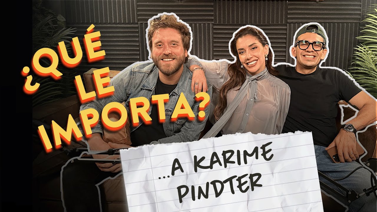 EP12. ¿Qué le importa ... a Karime Pindter?