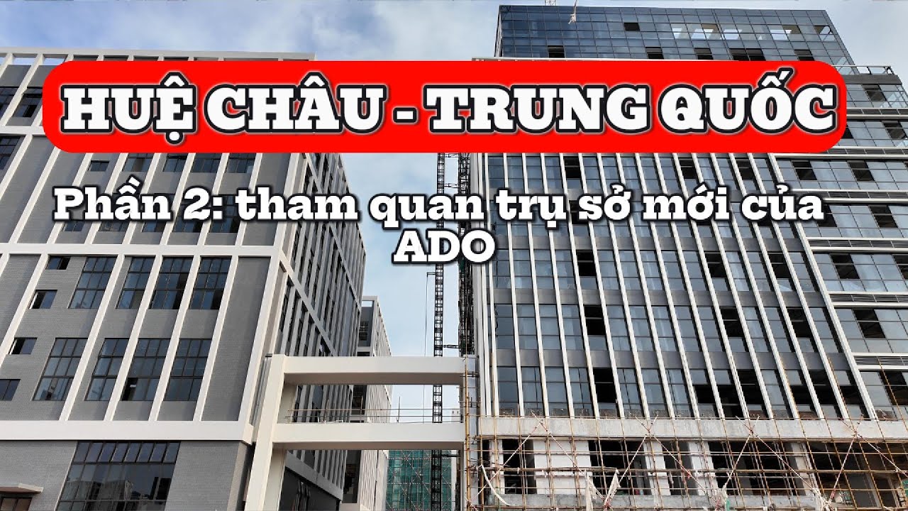 Huệ Châu - Trung Quốc - Phần 2: tham quan trụ sở #ADO & trải nghiệm các phụ kiện công nghệ