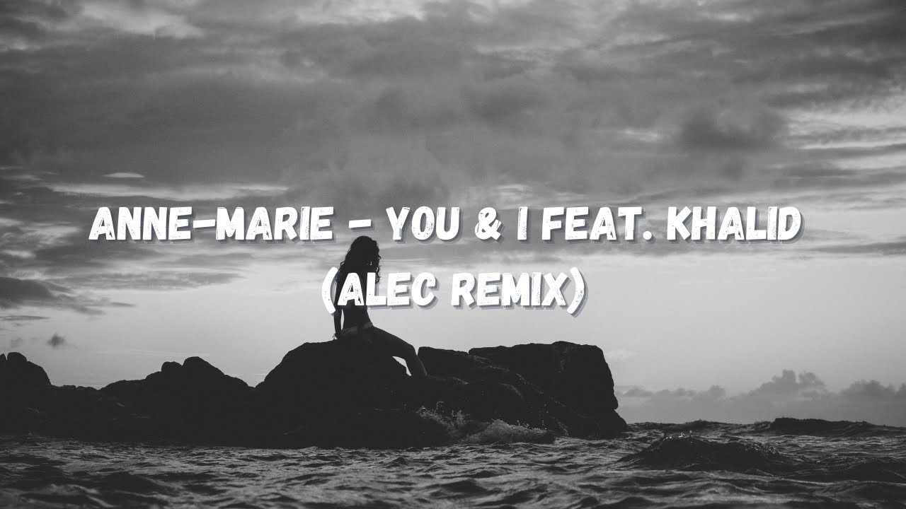 Anne-Marie - YOU & I feat. Khalid (Alec Remix)