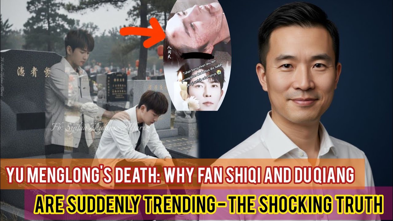Yu menglong's death: why Fan Shiqi and Du Qiang are suddenly trending - the shocking truth.