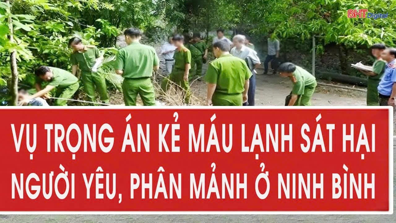 Vụ trọng án kẻ máu lạnh sát hại người yêu, phân mảnh ở Ninh Bình