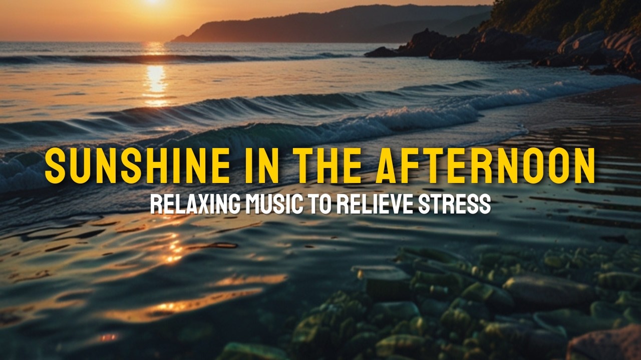 RELAXATION MUSIC   SUNSHINE IN THE AFTERNOON   RELAXING MUSIC TO RELIEVE STRESS