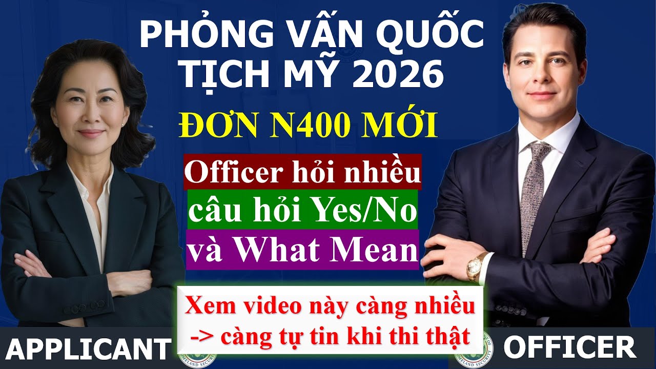 Thi Quốc Tịch Hoa Kỳ 2026 – Phỏng Vấn Đơn N400 Mới (Officer hỏi nhiều câu hỏi Yes/No và What Mean)