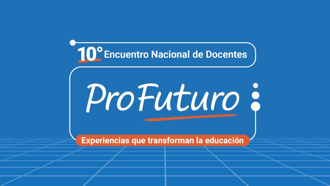 10&ordm; Encuentro Nacional de Docentes ProFuturo: Experiencias que transforman la educaci&oacute;n.