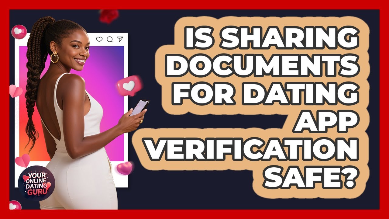 Is Sharing Documents For Dating App Verification Safe? - Your Online Dating Guru