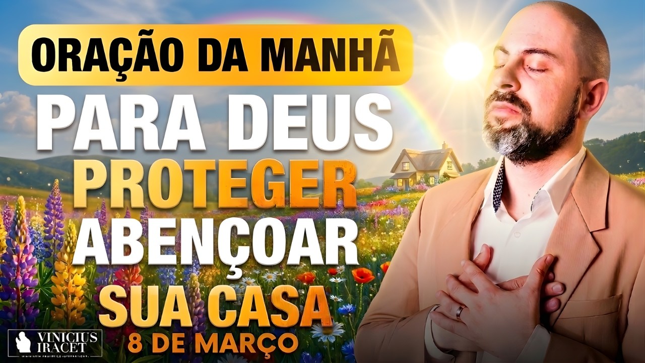 ORAÇÃO DA MANHÃ DE HOJE- 8 DE MARÇO SALMO 91 PARA DEUS PROTEGER E ABENÇOAR SUA CASA Vinicius Iracet: