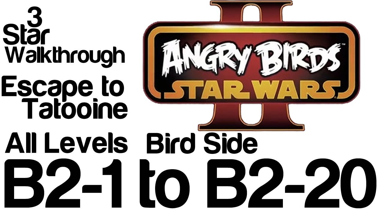 Angry Birds Star Wars 2 - B2-1 to B2-20 All Levels Escape to Tatooine Bird Side 3 Star Walkthrough