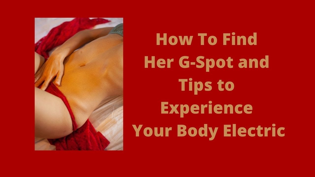 How To Find Her G Spot & Whole Body Orgasms: Steps To Experience Your Body Electric