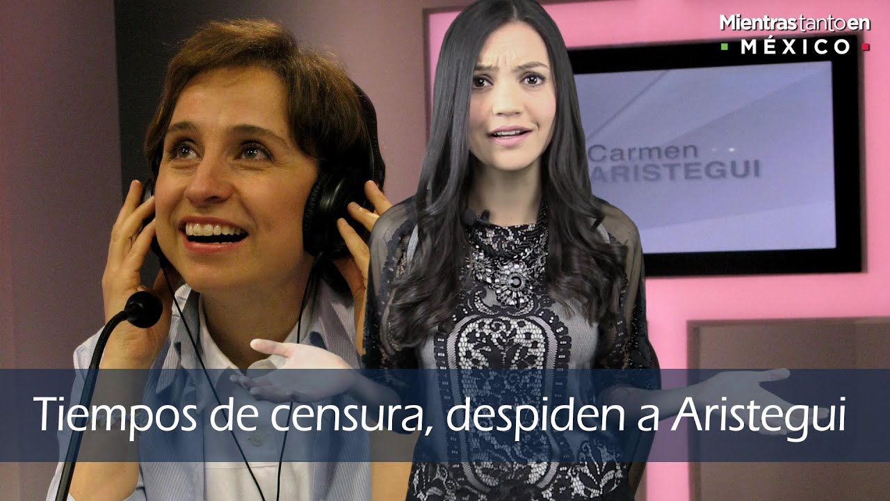 Tiempos de censura, despiden a Aristegui  -Mientras Tanto en México