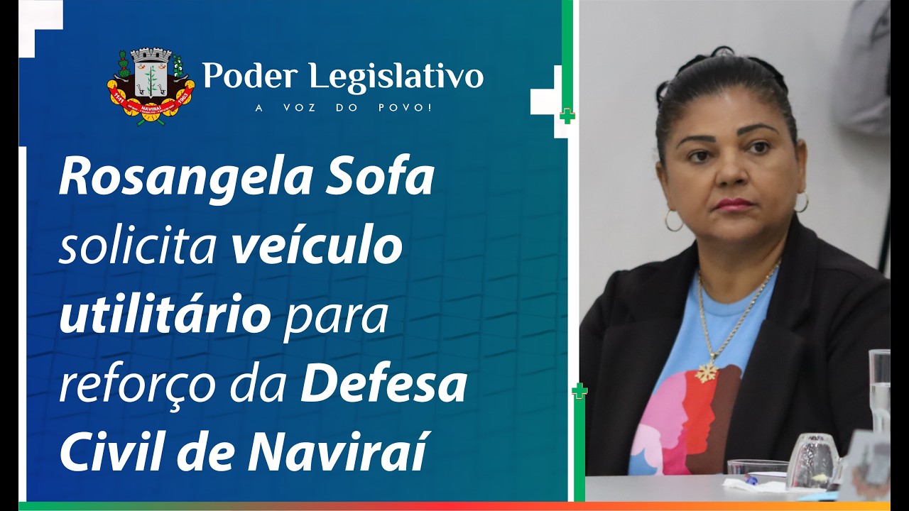 Vereadora Rosangela Sofa solicita veículo utilitário para reforço da Defesa Civil de Naviraí