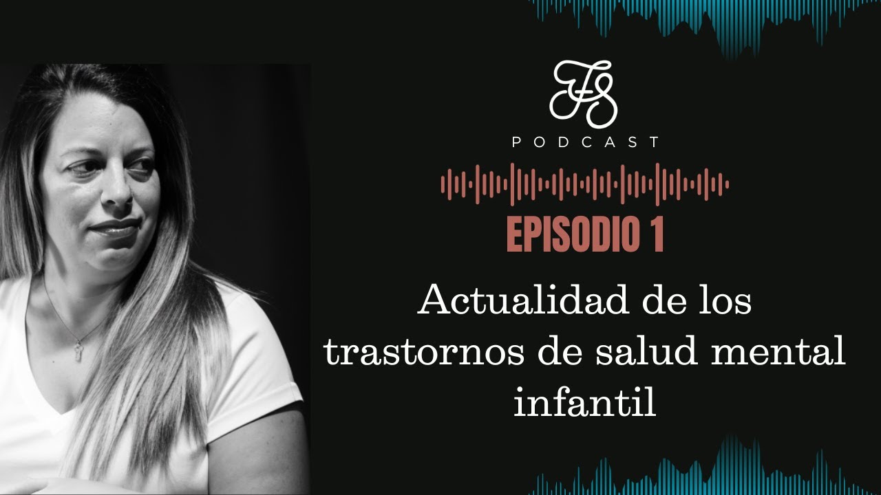 Episodio 1: Actualidad de los trastornos de salud mental infantil