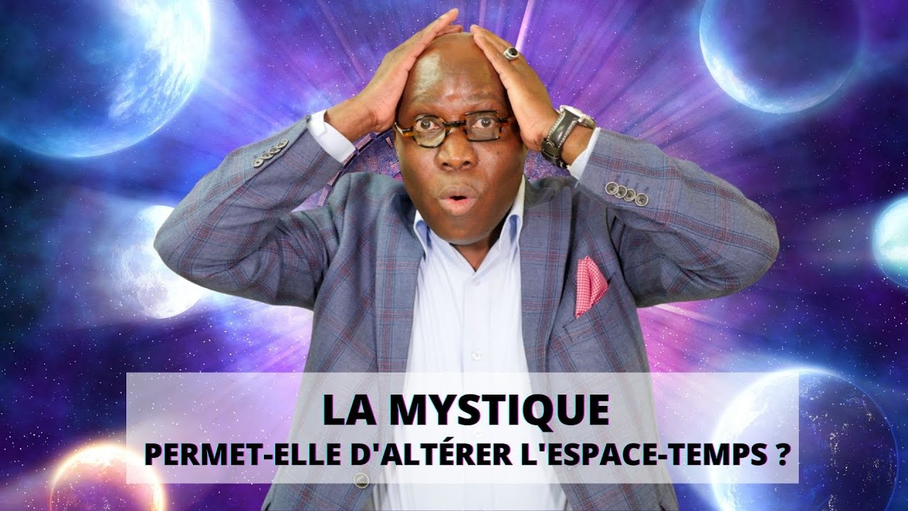 Dr JFA: La mystique permet-elle d'altérer l'espace-temps?