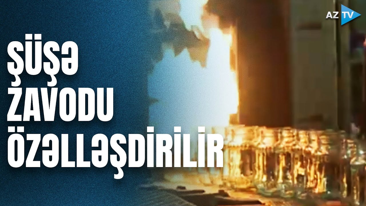 Regionun ən iri şüşə qab istehsal edən zavod müsabiqəyə çıxarılır - ÖZƏLLƏŞDİRİLİR