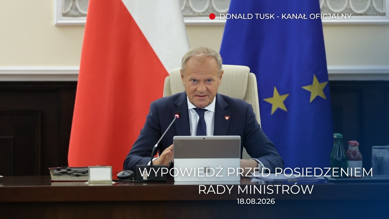 Donald Tusk: Wypowiedź przed posiedzeniem Rady Ministr&oacute;w, 18.08.2026