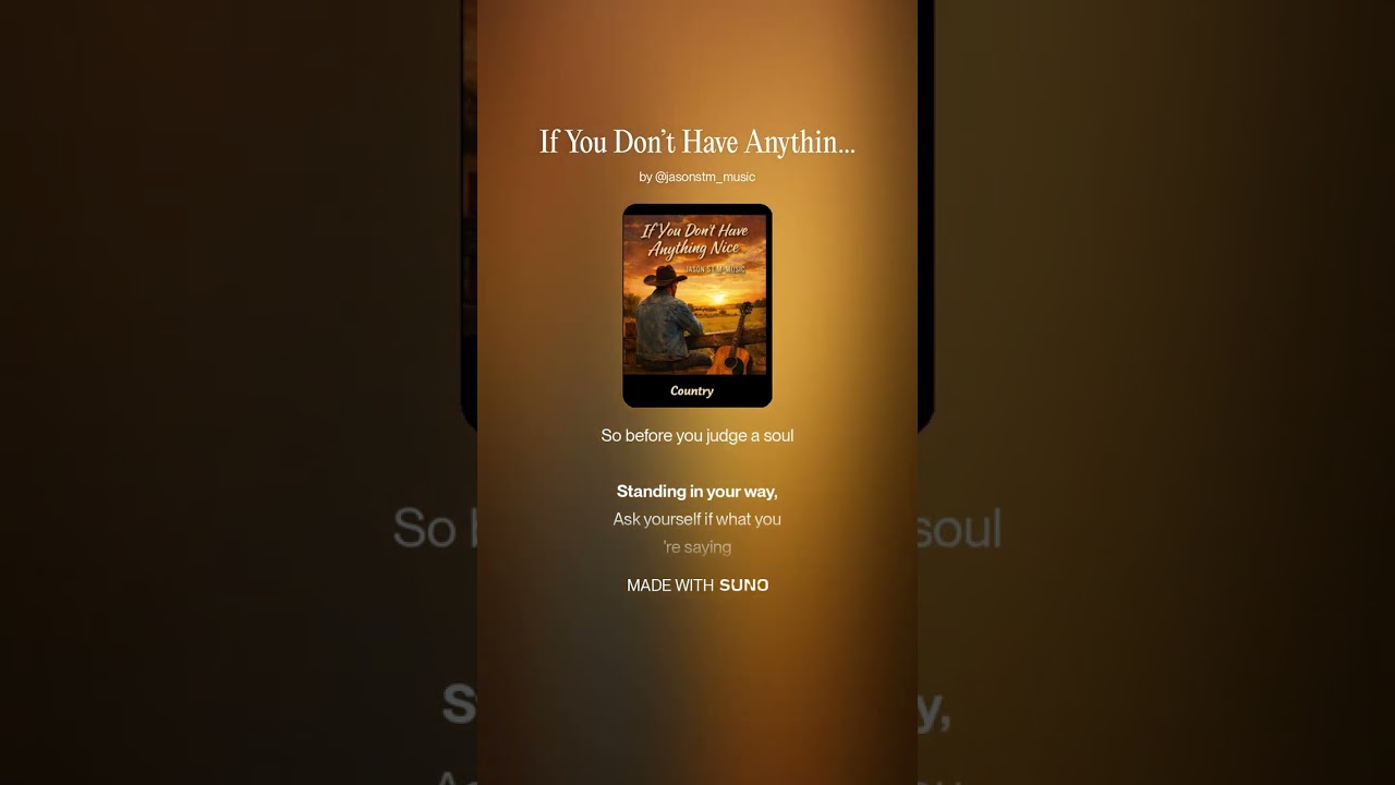 I wrote this song...If You Don’t Have Anything Nice