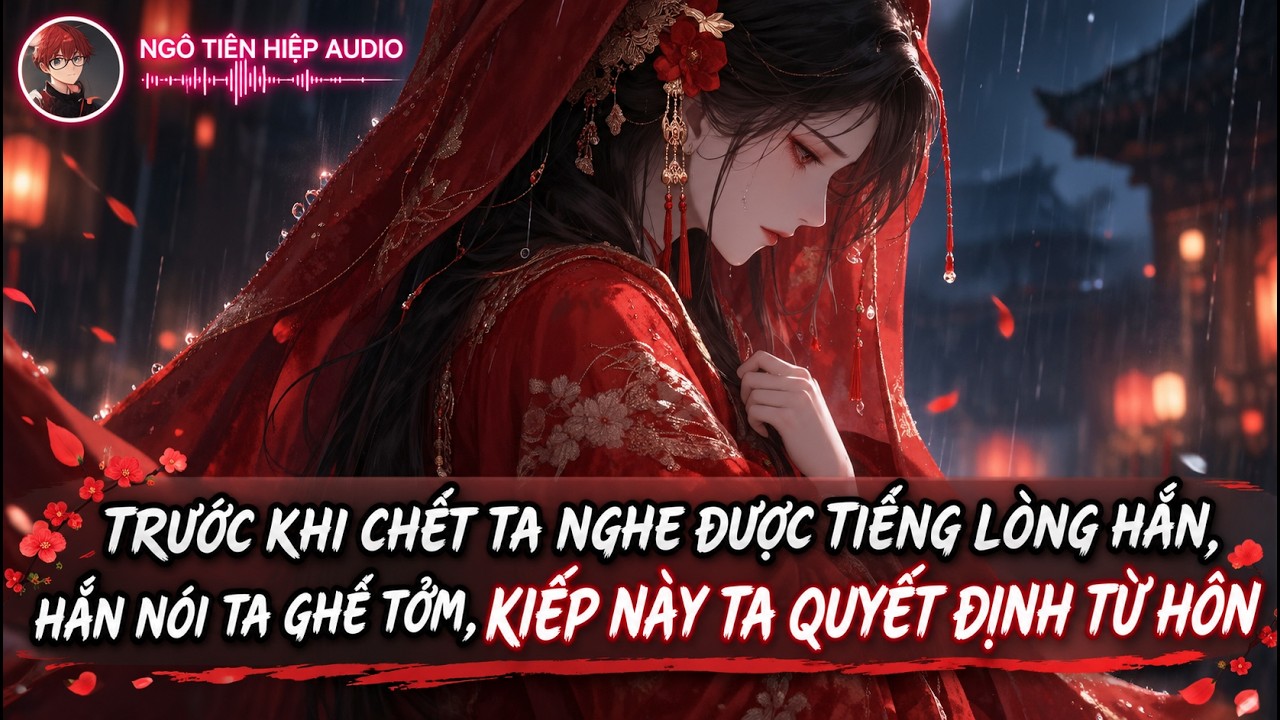 [FULL] TRƯỚC KHI CHẾT TA NGHE ĐC TIẾNG LÒNG HẮN, HẮN NÓI TA GHÊ TỞM, KIẾP NÀY TA QUYẾT ĐỊNH TỪ HÔN