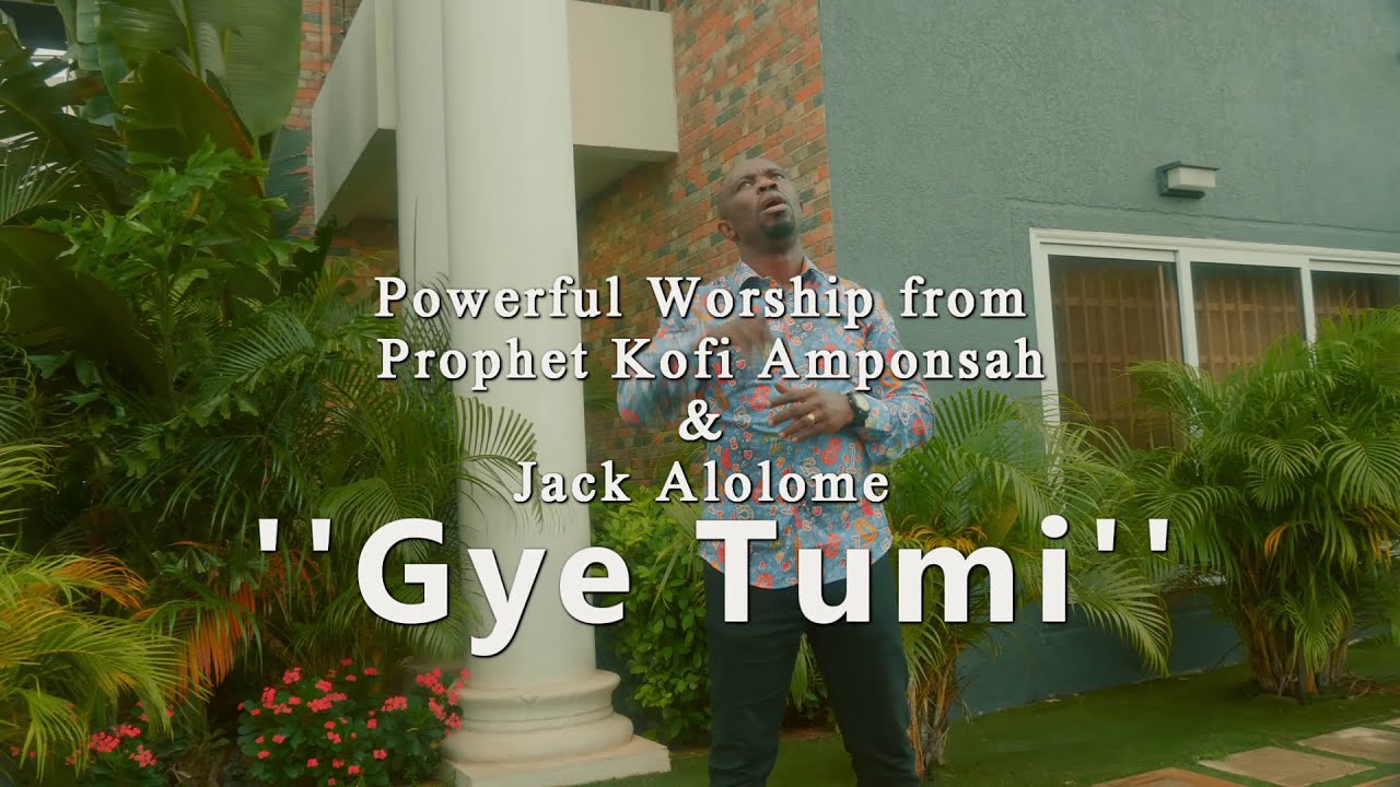 PROPHET KOFI AMPONSAH AND JACK ALOLOME... GYE TUMI TOTAL WORSHIP